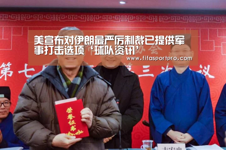 美宣布对伊朗最严厉制裁已提供军事打击选项‘球队资讯’(图4) 2026世界杯